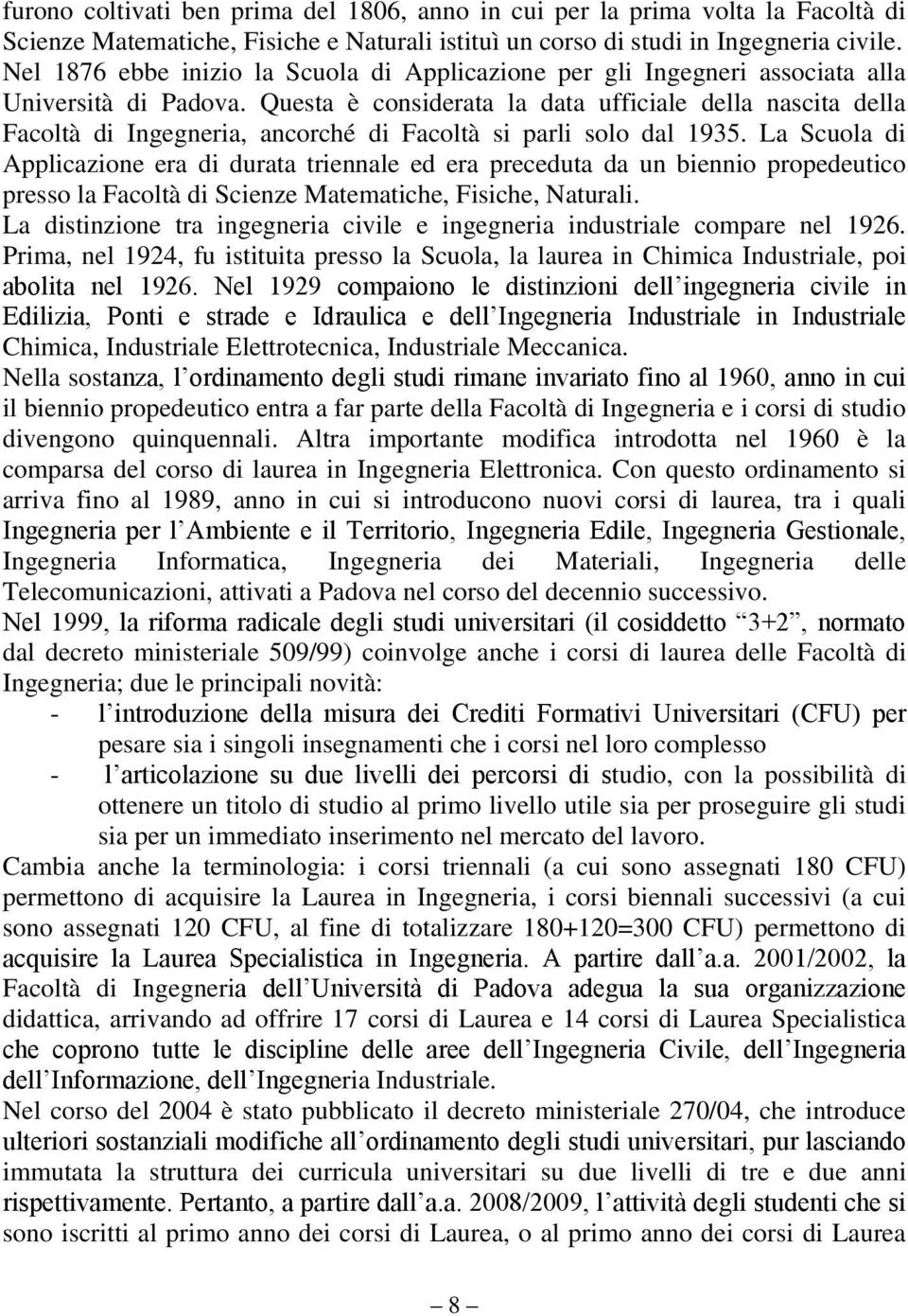 Questa è considerata la data ufficiale della nascita della Facoltà di Ingegneria, ancorché di Facoltà si parli solo dal 1935.