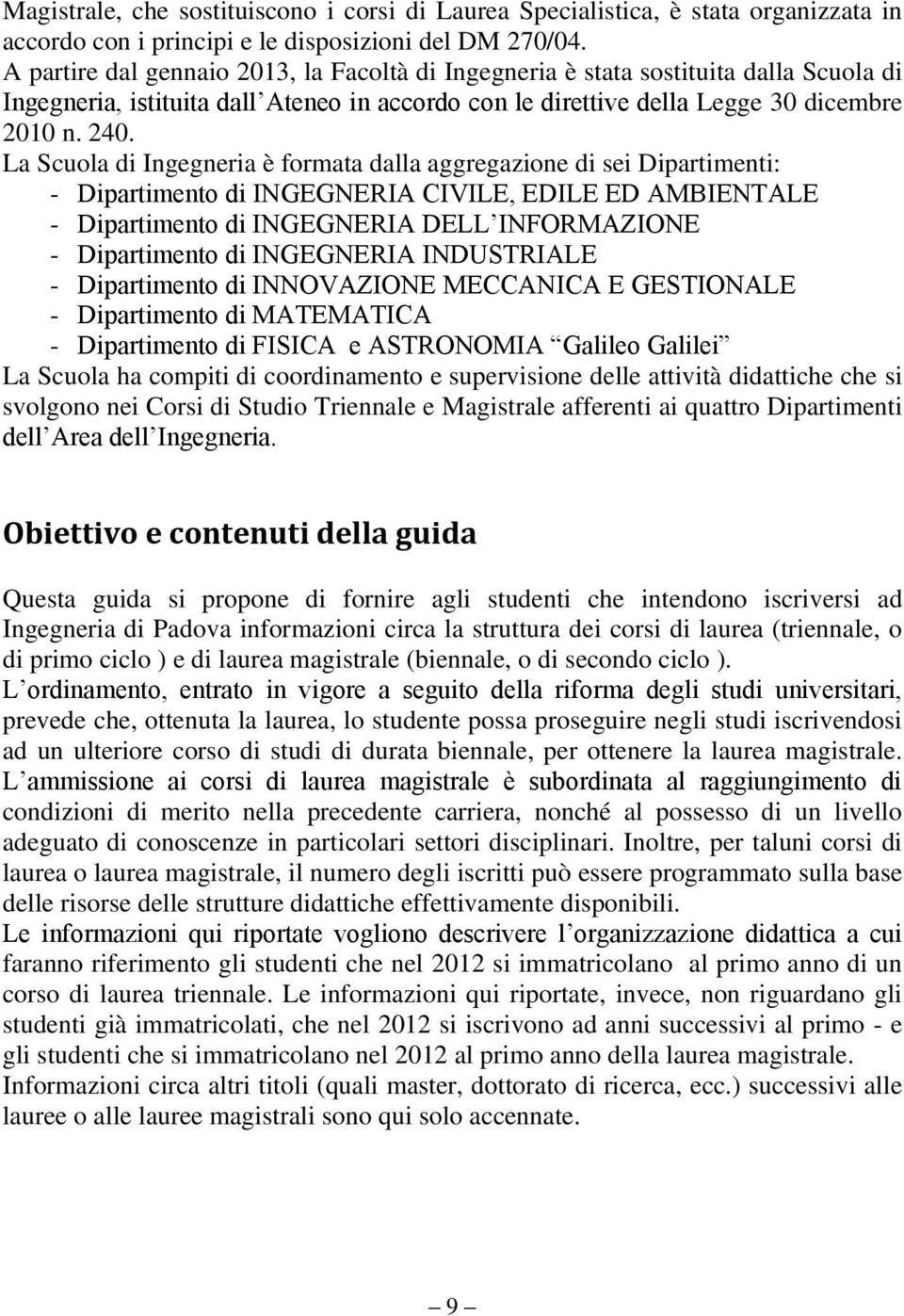 La Scuola di Ingegneria è formata dalla aggregazione di sei Dipartimenti: - Dipartimento di INGEGNERIA CIVILE, EDILE ED AMBIENTALE - Dipartimento di INGEGNERIA DELL INFORMAZIONE - Dipartimento di