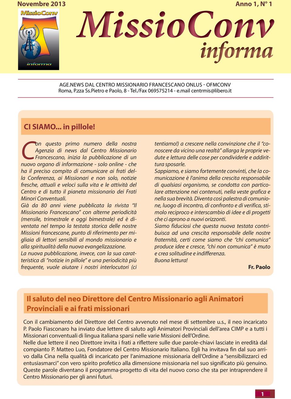 comunicare ai frati della Conferenza, ai Missionari e non solo, notizie fresche, attuali e veloci sulla vita e le attività del Centro e di tutto il pianeta missionario dei Frati Minori Conventuali.