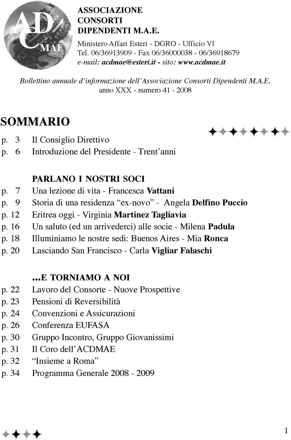 6 Introduzione del Presidente - Trent anni PARLANO I NOSTRI SOCI p. 7 Una lezione di vita - Francesca Vattani p. 9 Storia di una residenza ex-novo - Angela Delfino Puccio p.