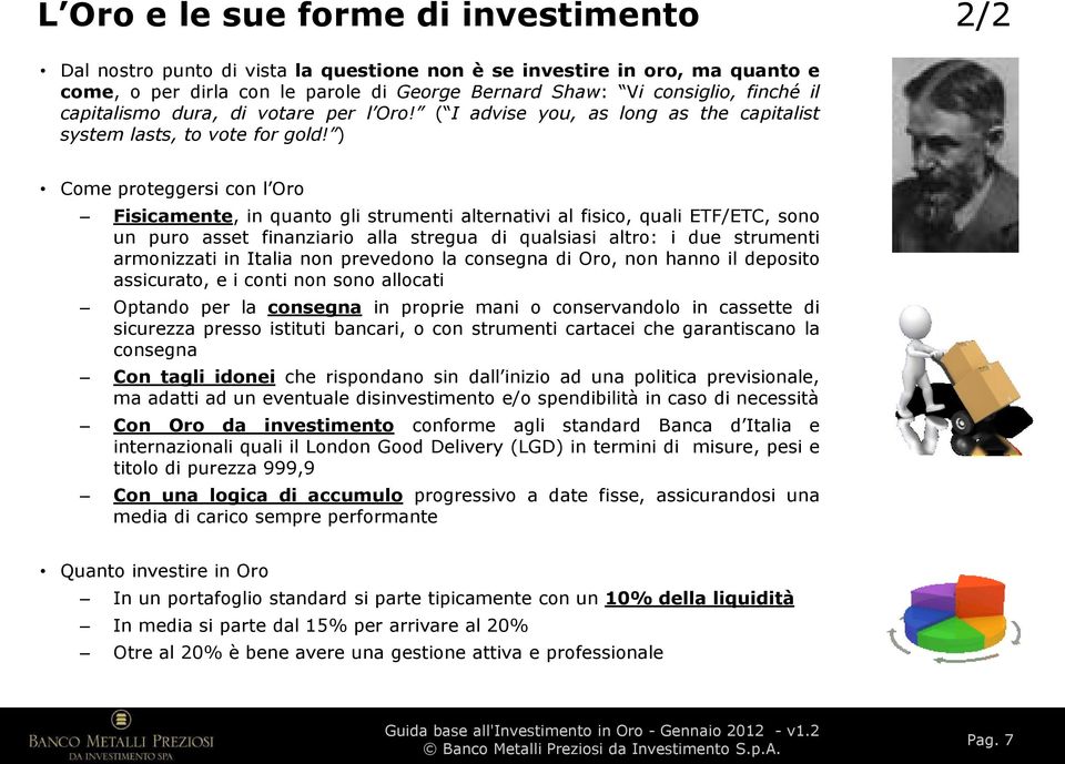 ) Come proteggersi con l Oro Fisicamente, in quanto gli strumenti alternativi al fisico, quali ETF/ETC, sono un puro asset finanziario alla stregua di qualsiasi altro: i due strumenti armonizzati in