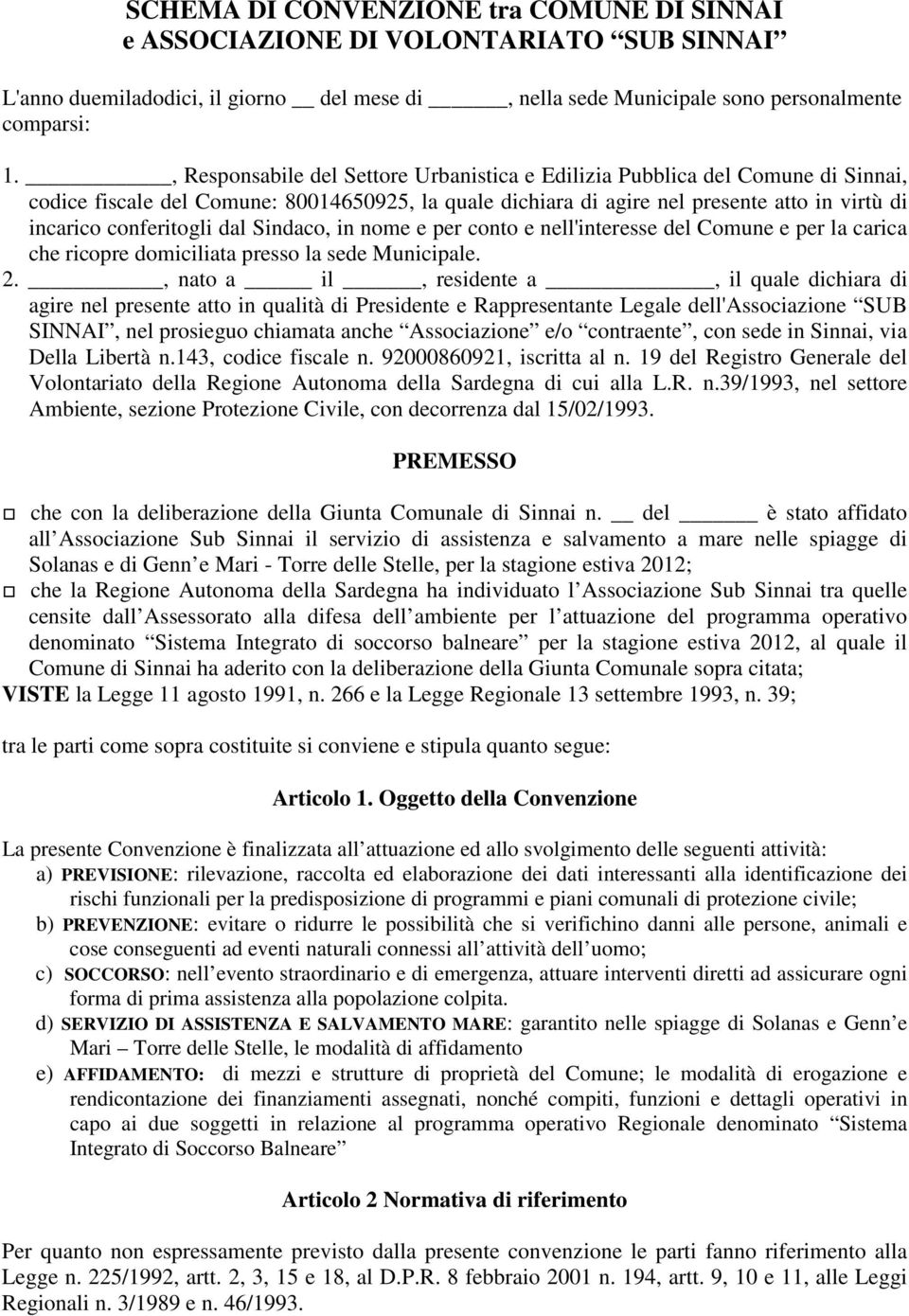 dal Sindaco, in nome e per conto e nell'interesse del Comune e per la carica che ricopre domiciliata presso la sede Municipale. 2.