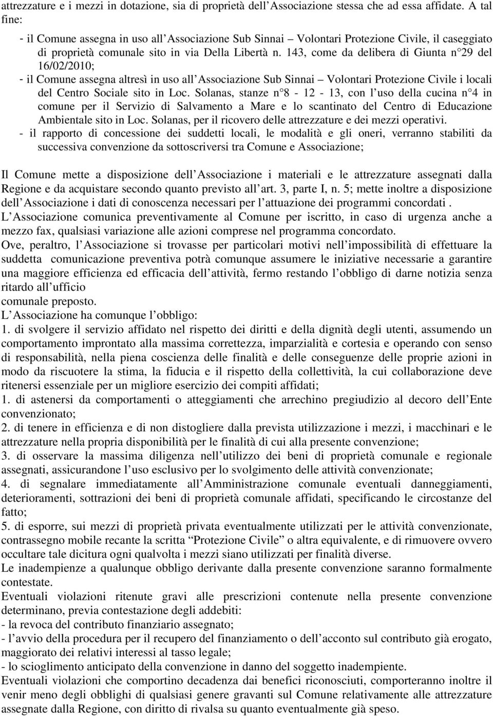 143, come da delibera di Giunta n 29 del 16/02/2010; - il Comune assegna altresì in uso all Associazione Sub Sinnai Volontari Protezione Civile i locali del Centro Sociale sito in Loc.