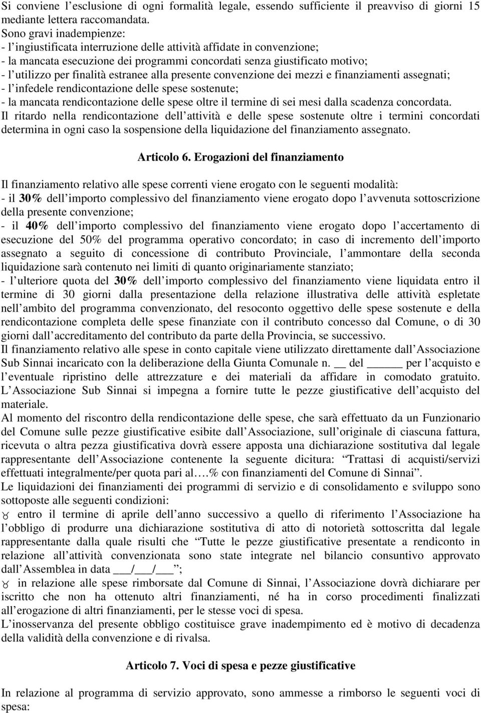 estranee alla presente convenzione dei mezzi e finanziamenti assegnati; - l infedele rendicontazione delle spese sostenute; - la mancata rendicontazione delle spese oltre il termine di sei mesi dalla