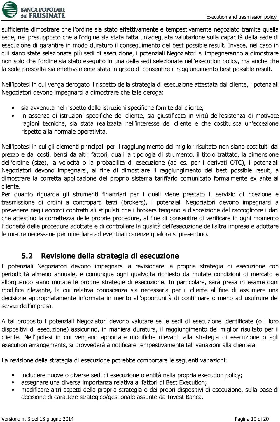 Invece, nel caso in cui siano state selezionate più sedi di esecuzione, i potenziali Negoziatori si impegneranno a dimostrare non solo che l ordine sia stato eseguito in una delle sedi selezionate