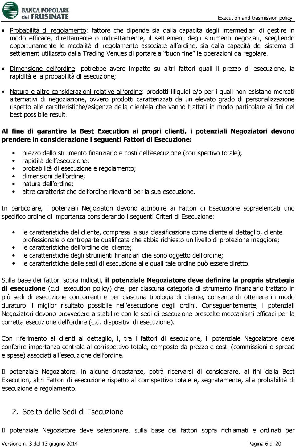 Dimensione dell ordine: potrebbe avere impatto su altri fattori quali il prezzo di esecuzione, la rapidità e la probabilità di esecuzione; Natura e altre considerazioni relative all ordine: prodotti