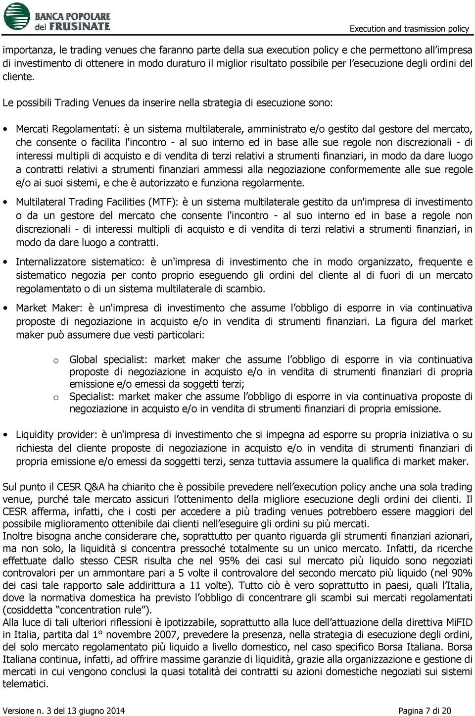 Le possibili Trading Venues da inserire nella strategia di esecuzione sono: Mercati Regolamentati: è un sistema multilaterale, amministrato e/o gestito dal gestore del mercato, che consente o