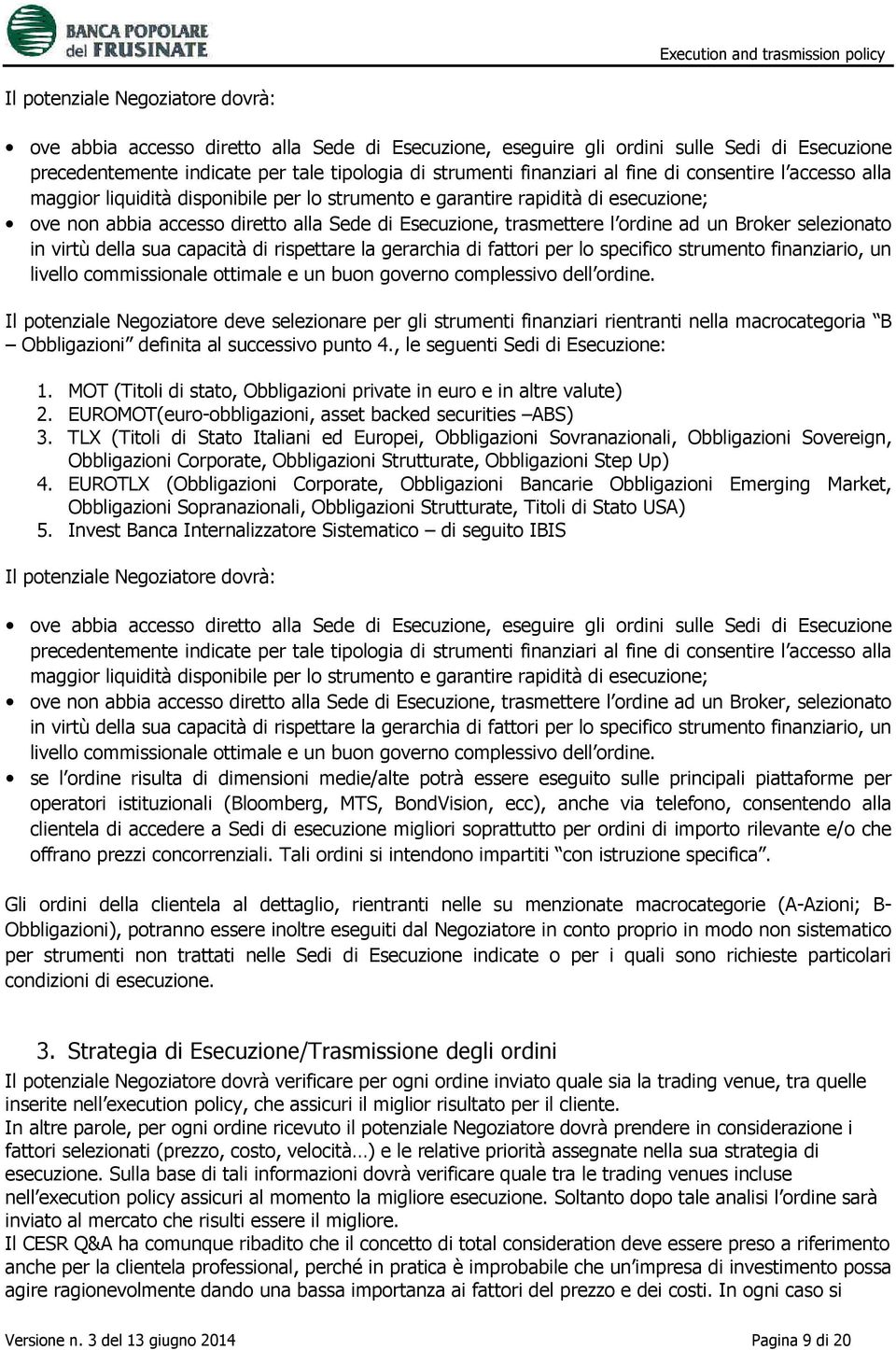 Broker selezionato in virtù della sua capacità di rispettare la gerarchia di fattori per lo specifico strumento finanziario, un livello commissionale ottimale e un buon governo complessivo dell