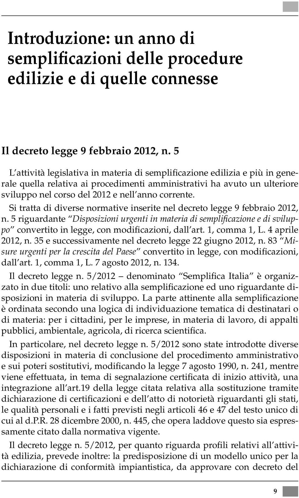 Si tratta di diverse normative inserite nel decreto legge 9 febbraio 2012, n.