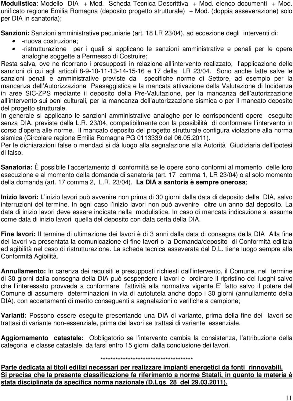 18 LR 23/04), ad eccezione degli interventi di: -nuova costruzione; -ristrutturazione per i quali si applicano le sanzioni amministrative e penali per le opere analoghe soggette a Permesso di