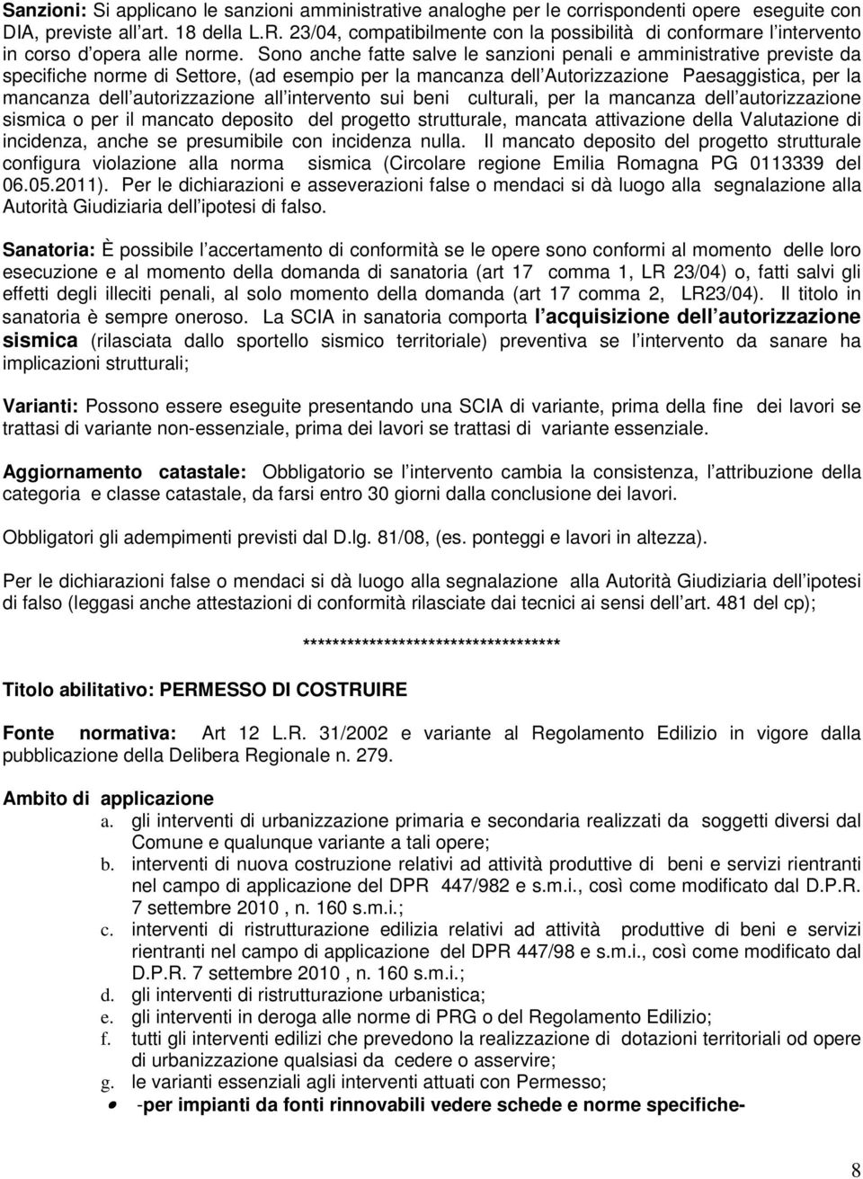 Sono anche fatte salve le sanzioni penali e amministrative previste da specifiche norme di Settore, (ad esempio per la mancanza dell Autorizzazione Paesaggistica, per la mancanza dell autorizzazione