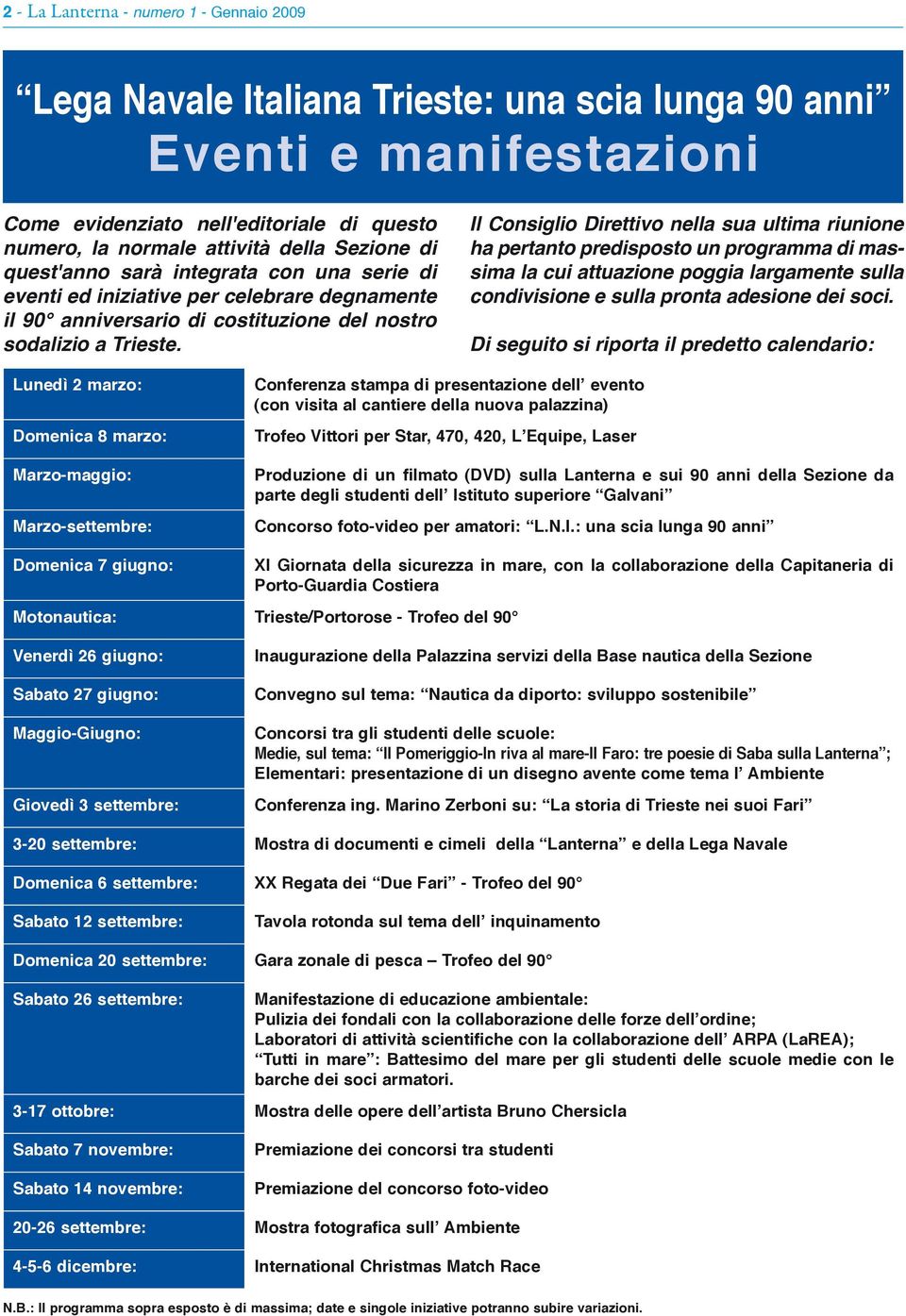 Il Consiglio Direttivo nella sua ultima riunione ha pertanto predisposto un programma di massima la cui attuazione poggia largamente sulla condivisione e sulla pronta adesione dei soci.