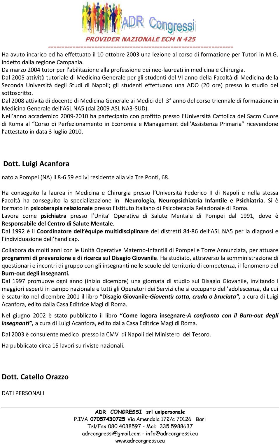 Dal 2005 attività tutoriale di Medicina Generale per gli studenti del VI anno della Facoltà di Medicina della Seconda Università degli Studi di Napoli; gli studenti effettuano una ADO (20 ore) presso