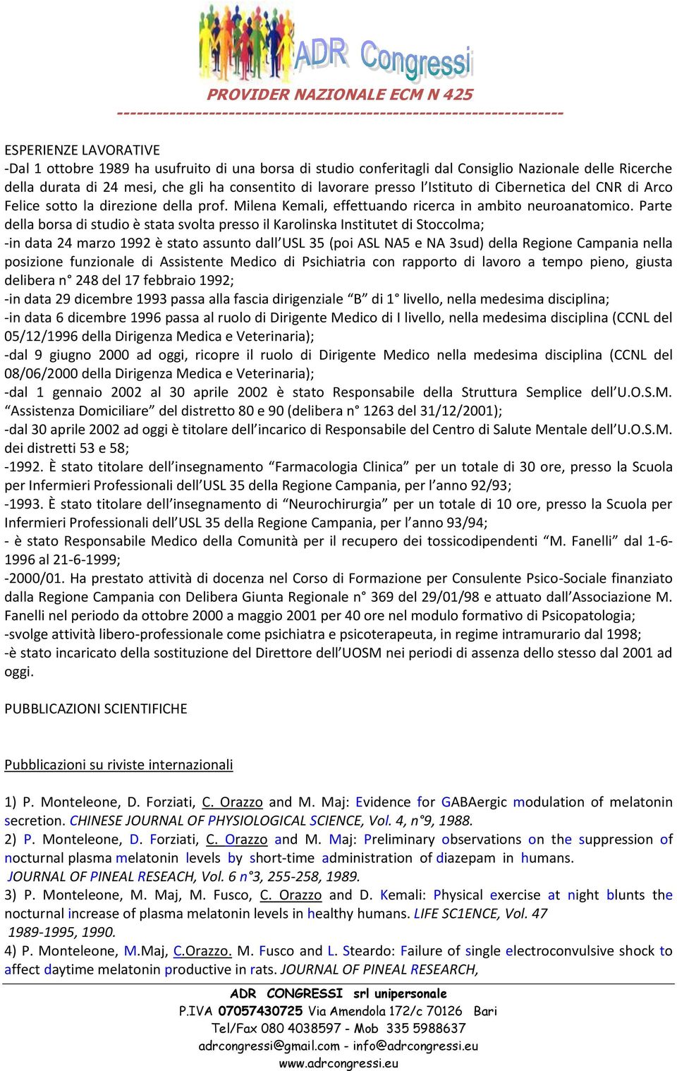 Parte della borsa di studio è stata svolta presso il Karolinska Institutet di Stoccolma; -in data 24 marzo 1992 è stato assunto dall USL 35 (poi ASL NA5 e NA 3sud) della Regione Campania nella