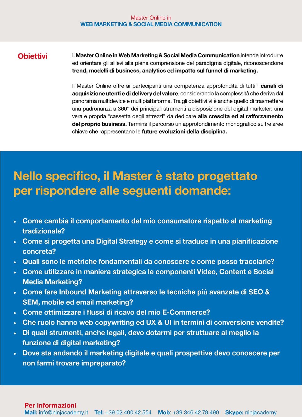 Il Master Online offre ai partecipanti una competenza approfondita di tutti i canali di acquisizione utenti e di delivery del valore, considerando la complessità che deriva dal panorama multidevice e