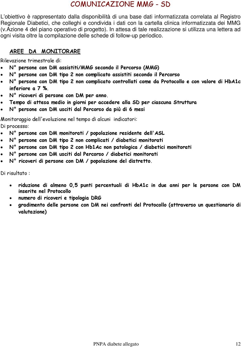 In attesa di tale realizzazione si utilizza una lettera ad ogni visita oltre la compilazione delle schede di follow-up periodico.