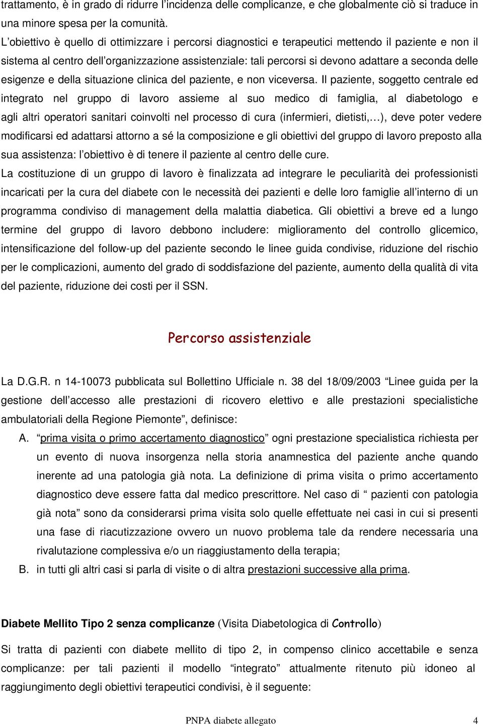 delle esigenze e della situazione clinica del paziente, e non viceversa.