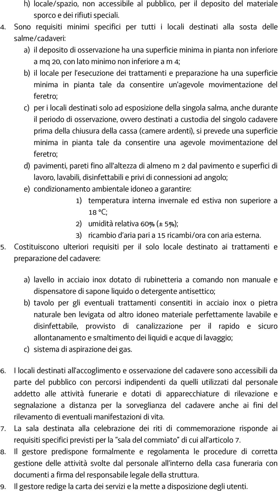 non inferiore a m 4; b) il locale per l esecuzione dei trattamenti e preparazione ha una superficie minima in pianta tale da consentire un agevole movimentazione del feretro; c) per i locali