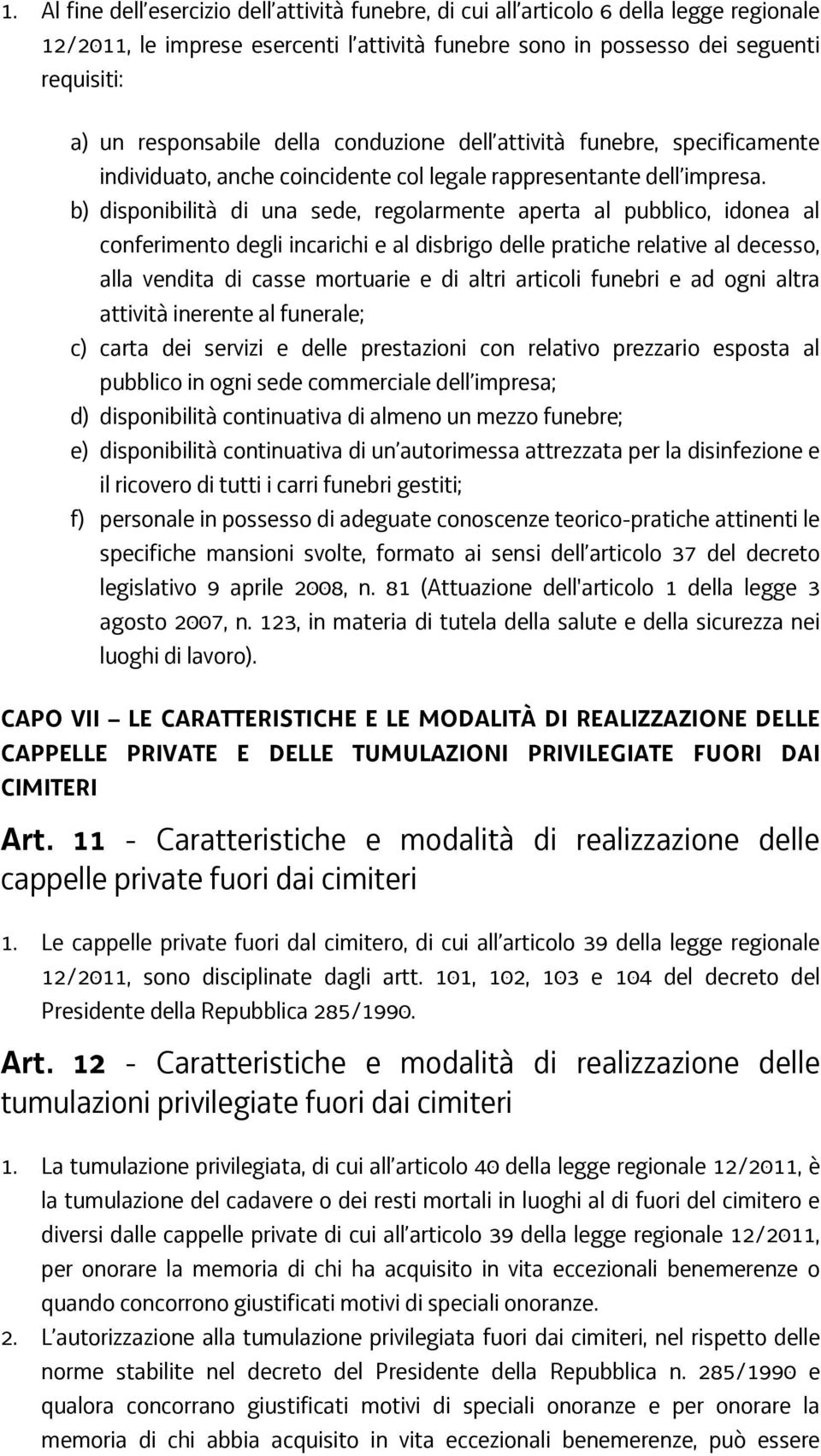 b) disponibilità di una sede, regolarmente aperta al pubblico, idonea al conferimento degli incarichi e al disbrigo delle pratiche relative al decesso, alla vendita di casse mortuarie e di altri