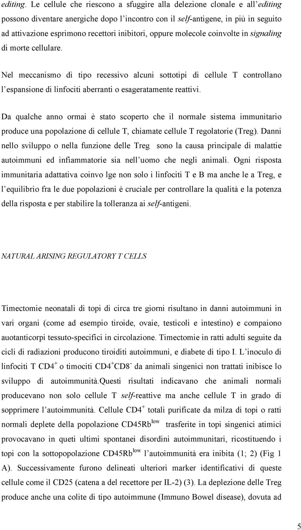 inibitori, oppure molecole coinvolte in signaling di morte cellulare.