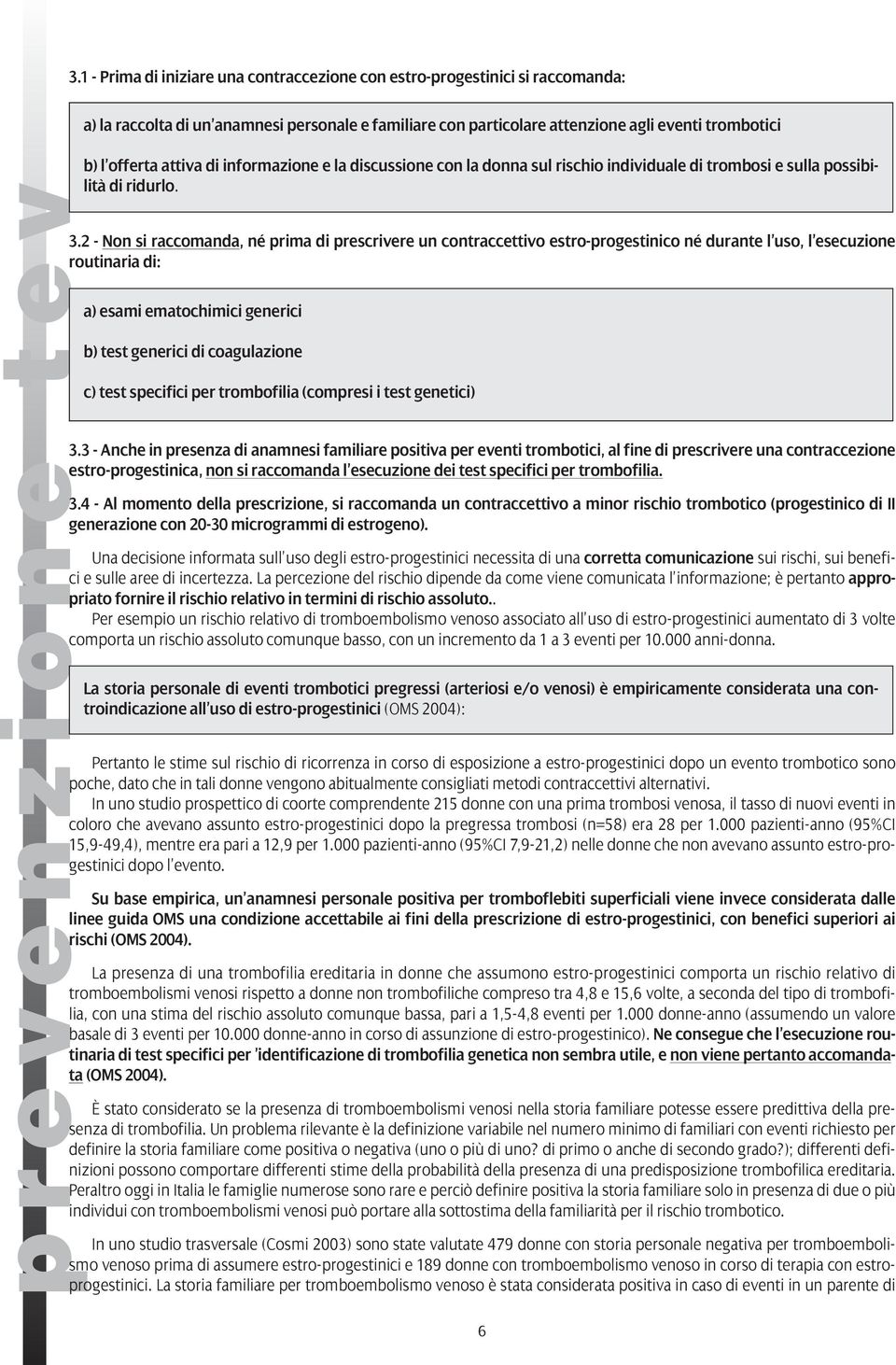 2 - Non si raccomanda, né prima di prescrivere un contraccettivo estro-progestinico né durante l uso, l esecuzione routinaria di: a) esami ematochimici generici b) test generici di coagulazione c)