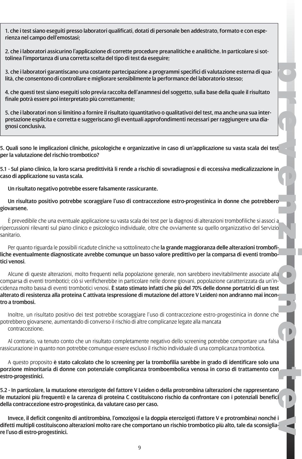 che i laboratori garantiscano una costante partecipazione a programmi specifici di valutazione esterna di qualità, che consentono di controllare e migliorare sensibilmente la performance del