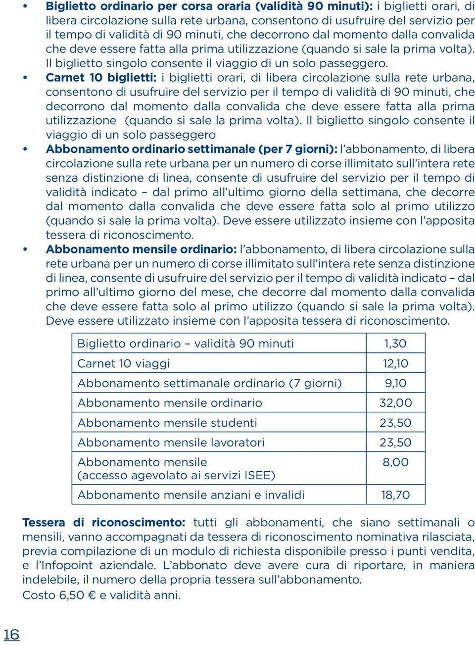 Carnet 10 biglietti: i biglietti orari, di libera circolazione sulla rete urbana, consentono di usufruire del servizio per il tempo di validità di 90 minuti, che decorrono dal momento dalla convalida