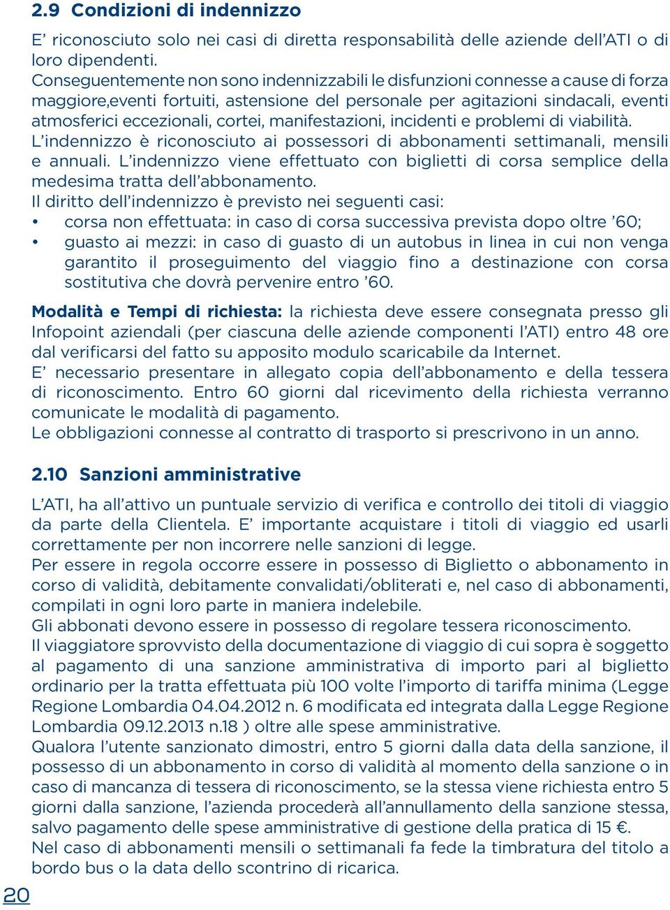 manifestazioni, incidenti e problemi di viabilità. L indennizzo è riconosciuto ai possessori di abbonamenti settimanali, mensili e annuali.