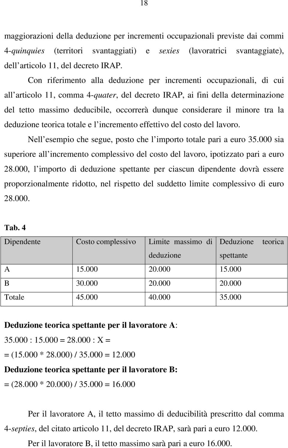 considerare il minore tra la deduzione teorica totale e l incremento effettivo del costo del lavoro. Nell esempio che segue, posto che l importo totale pari a euro 35.