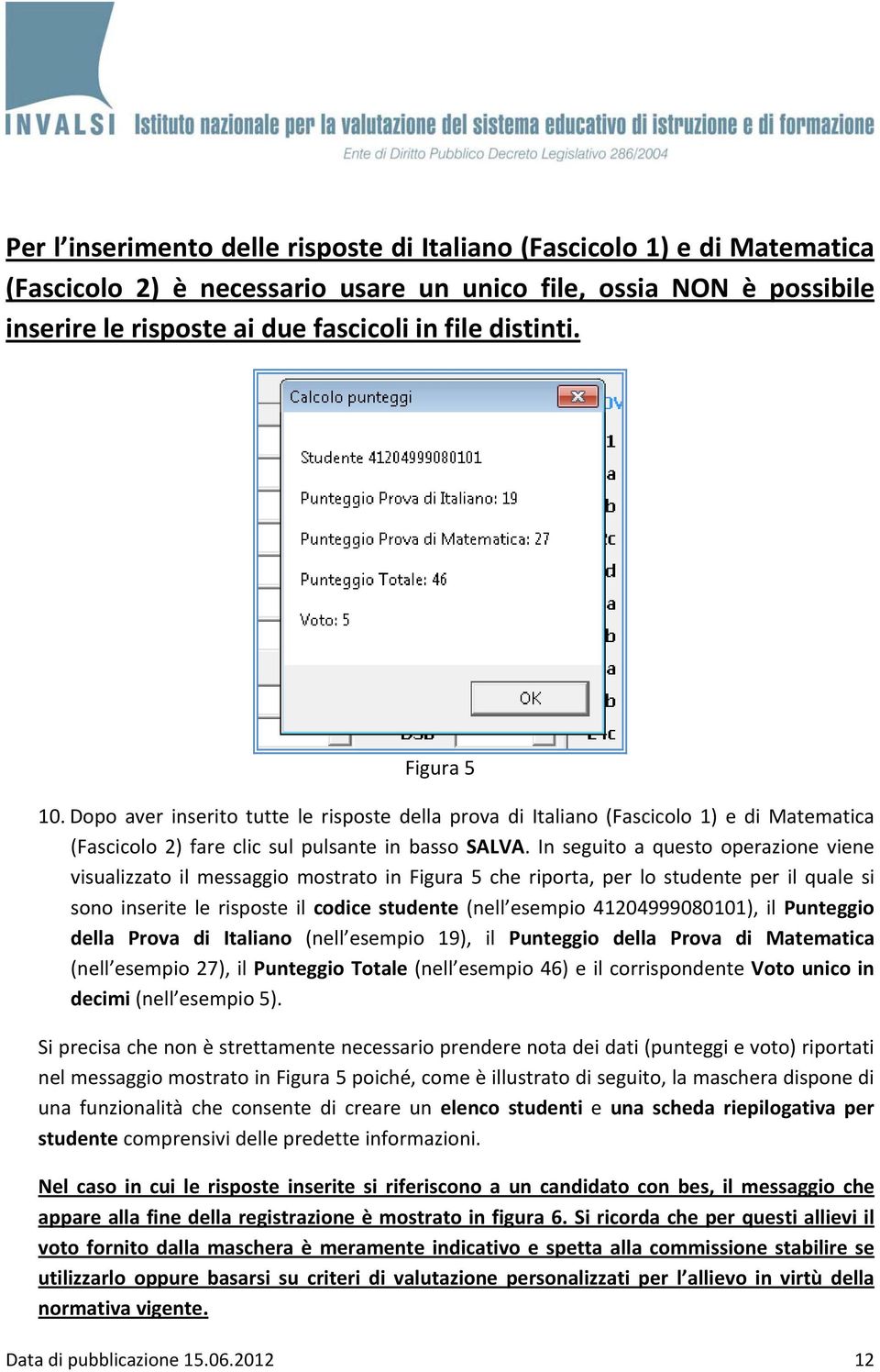 In seguito a questo operazione viene visualizzato il messaggio mostrato in Figura 5 che riporta, per lo studente per il quale si sono inserite le risposte il codice studente (nell esempio