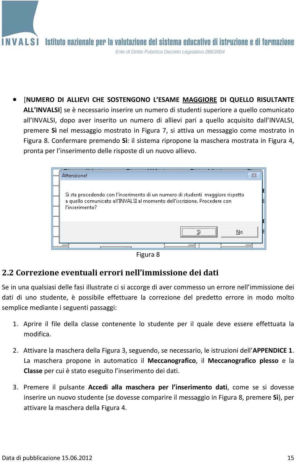 Confermare premendo Sì: il sistema ripropone la maschera mostrata in Figura 4, pronta per l inserimento delle risposte di un nuovo allievo. Figura 8 2.