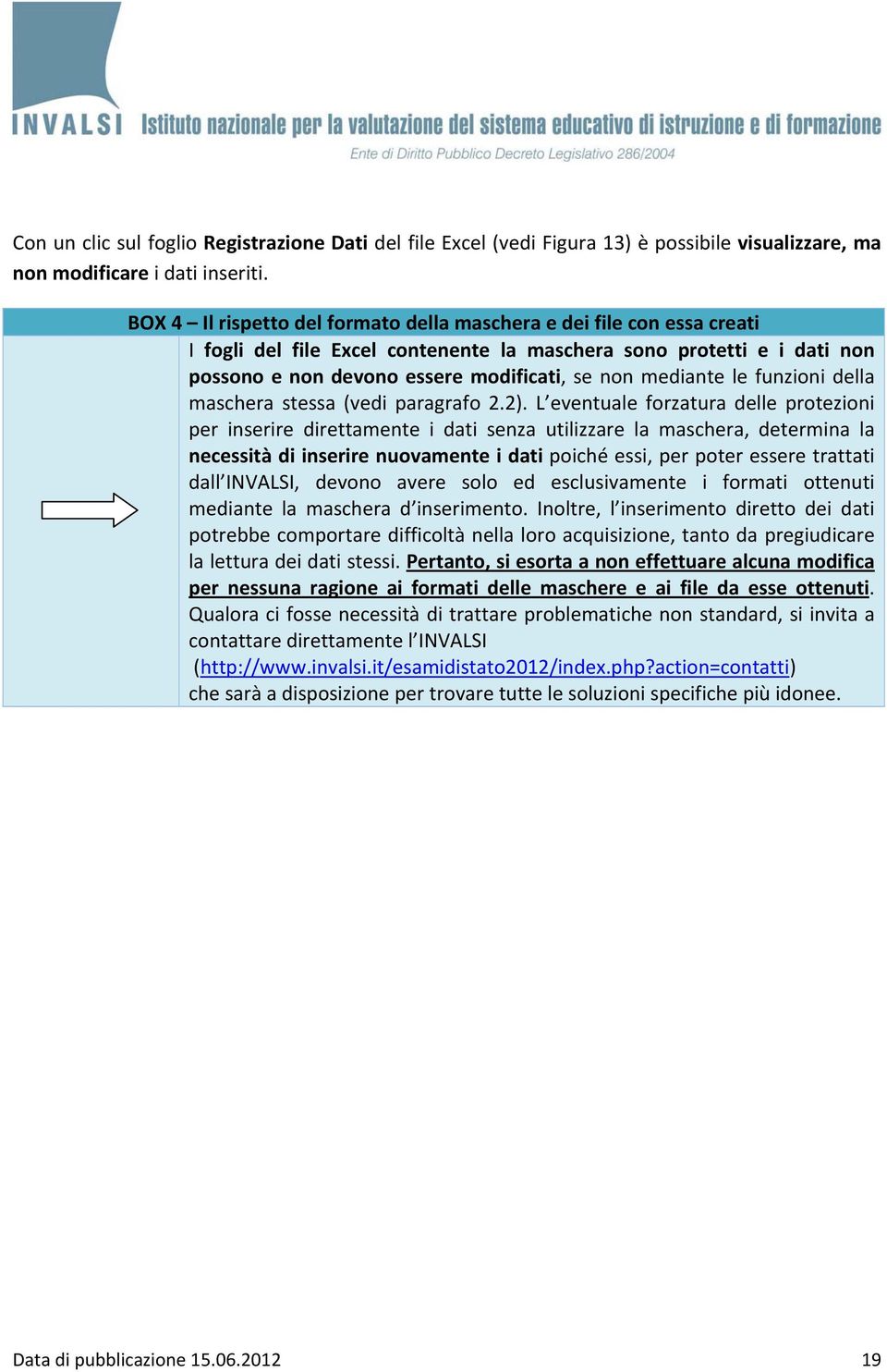 mediante le funzioni della maschera stessa (vedi paragrafo 2.2).