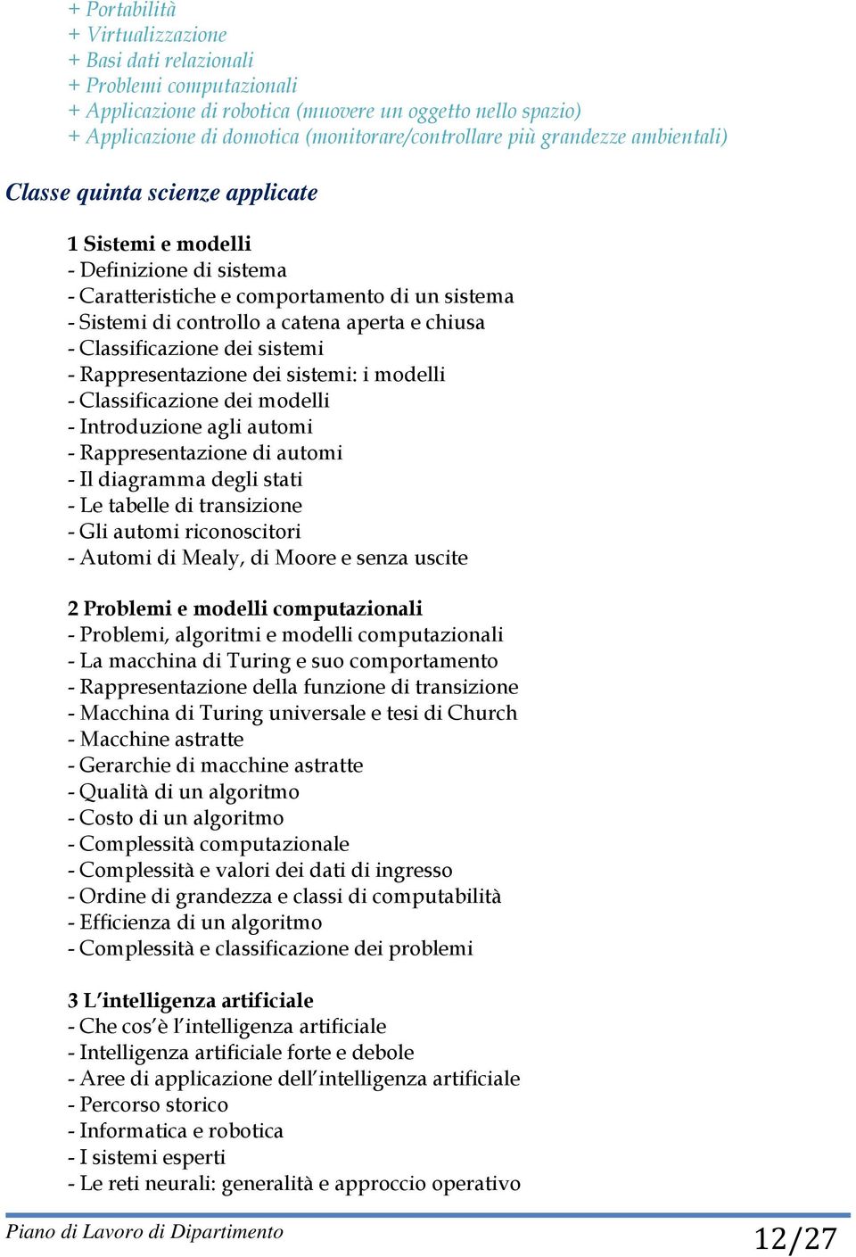 Classificazione dei sistemi - Rappresentazione dei sistemi: i modelli - Classificazione dei modelli - Introduzione agli automi - Rappresentazione di automi - Il diagramma degli stati - Le tabelle di