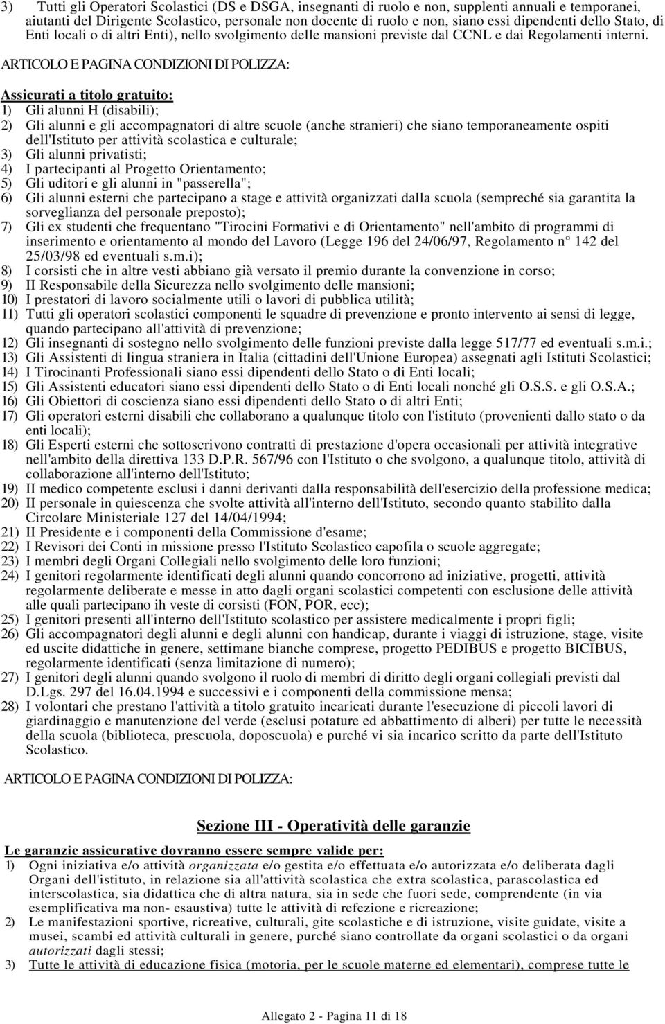 Assicurati a titolo gratuito: 1) Gli alunni H (disabili); 2) Gli alunni e gli accompagnatori di altre scuole (anche stranieri) che siano temporaneamente ospiti dell'istituto per attività scolastica e