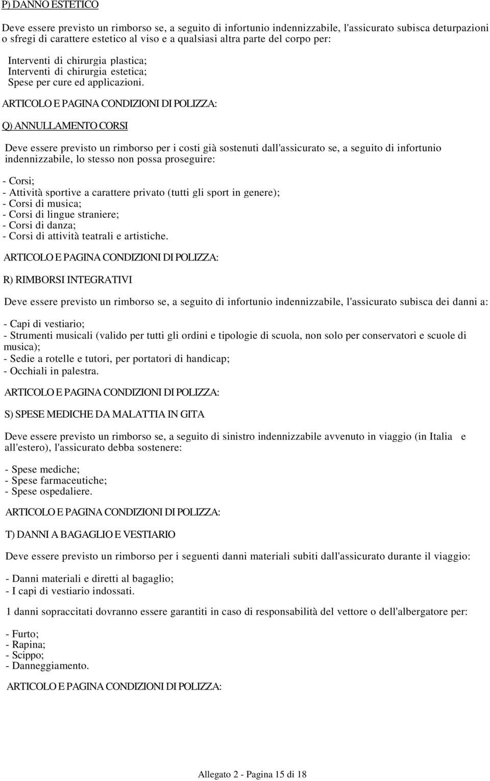 Q) ANNULLAMENTO CORSI Deve essere previsto un rimborso per i costi già sostenuti dall'assicurato se, a seguito di infortunio indennizzabile, lo stesso non possa proseguire: - Corsi; - Attività