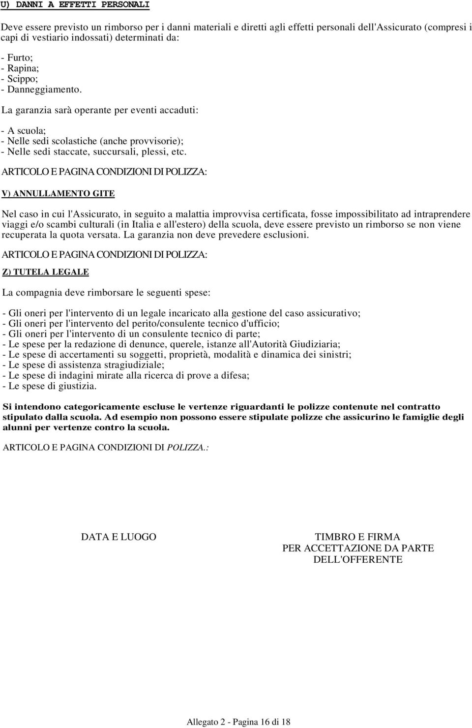 V) ANNULLAMENTO GITE Nel caso in cui l'assicurato, in seguito a malattia improvvisa certificata, fosse impossibilitato ad intraprendere viaggi e/o scambi culturali (in Italia e all'estero) della