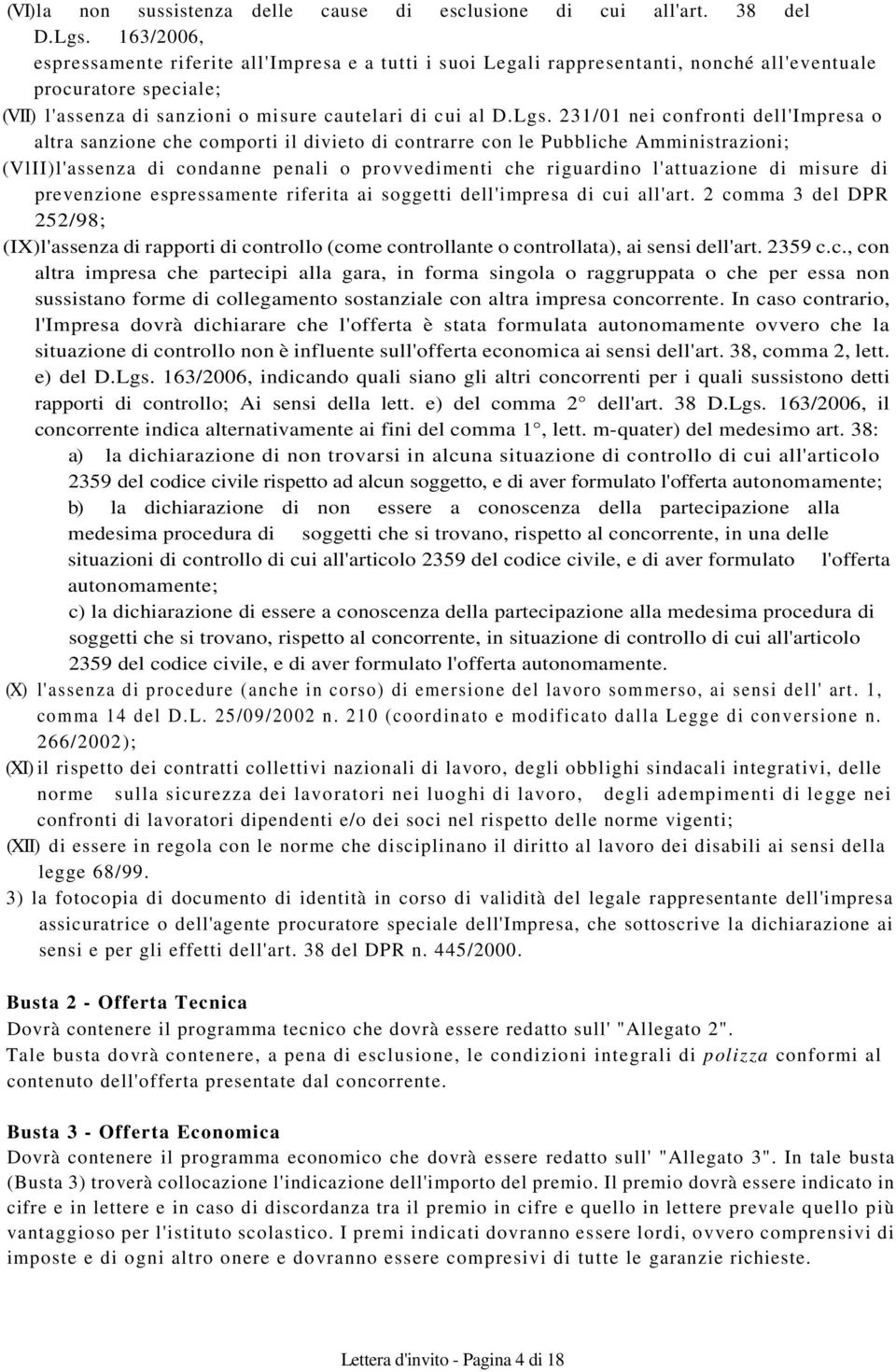 231/01 nei confronti dell'impresa o altra sanzione che comporti il divieto di contrarre con le Pubbliche Amministrazioni; (VlII)l'assenza di condanne penali o provvedimenti che riguardino