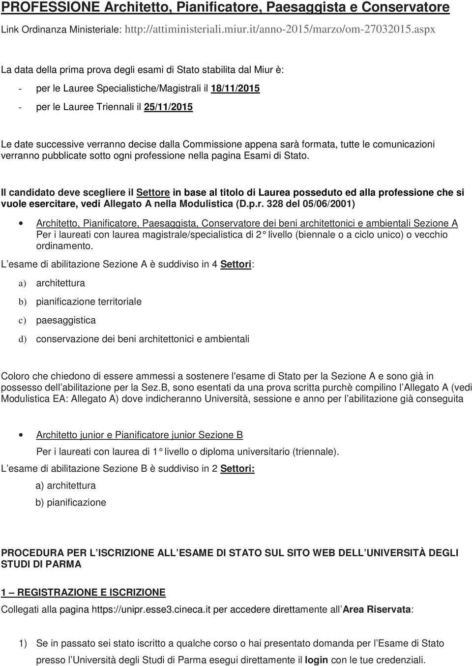 decise dalla Commissione appena sarà formata, tutte le comunicazioni verranno pubblicate sotto ogni professione nella pagina Esami di Stato.