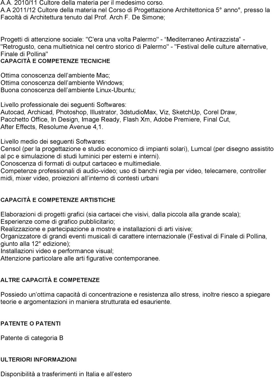 Finale di Pollina" CAPACITÀ E COMPETENZE TECNICHE Ottima conoscenza dell ambiente Mac; Ottima conoscenza dell ambiente Windows; Buona conoscenza dell ambiente Linux-Ubuntu; Livello professionale dei