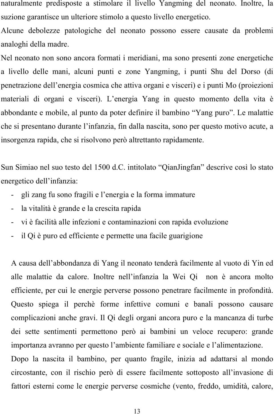 Nel neonato non sono ancora formati i meridiani, ma sono presenti zone energetiche a livello delle mani, alcuni punti e zone Yangming, i punti Shu del Dorso (di penetrazione dell energia cosmica che