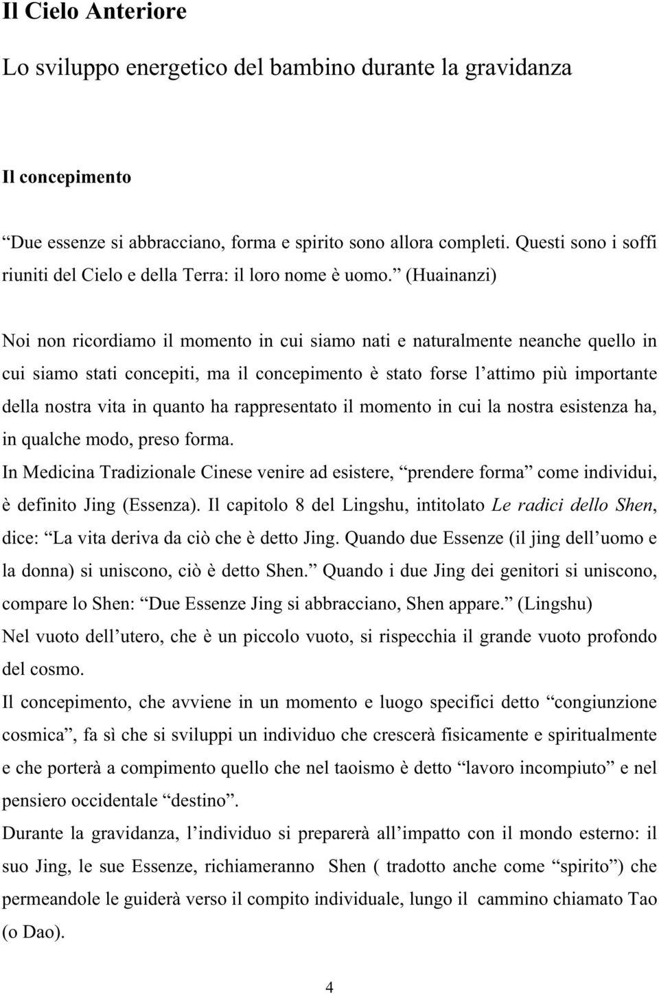 (Huainanzi) Noi non ricordiamo il momento in cui siamo nati e naturalmente neanche quello in cui siamo stati concepiti, ma il concepimento è stato forse l attimo più importante della nostra vita in