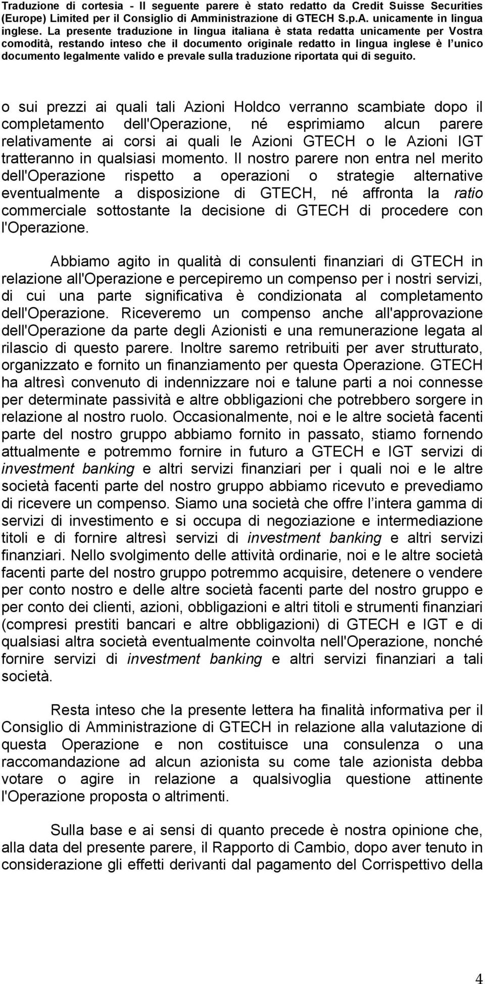 Il nostro parere non entra nel merito dell'operazione rispetto a operazioni o strategie alternative eventualmente a disposizione di GTECH, né affronta la ratio commerciale sottostante la decisione di