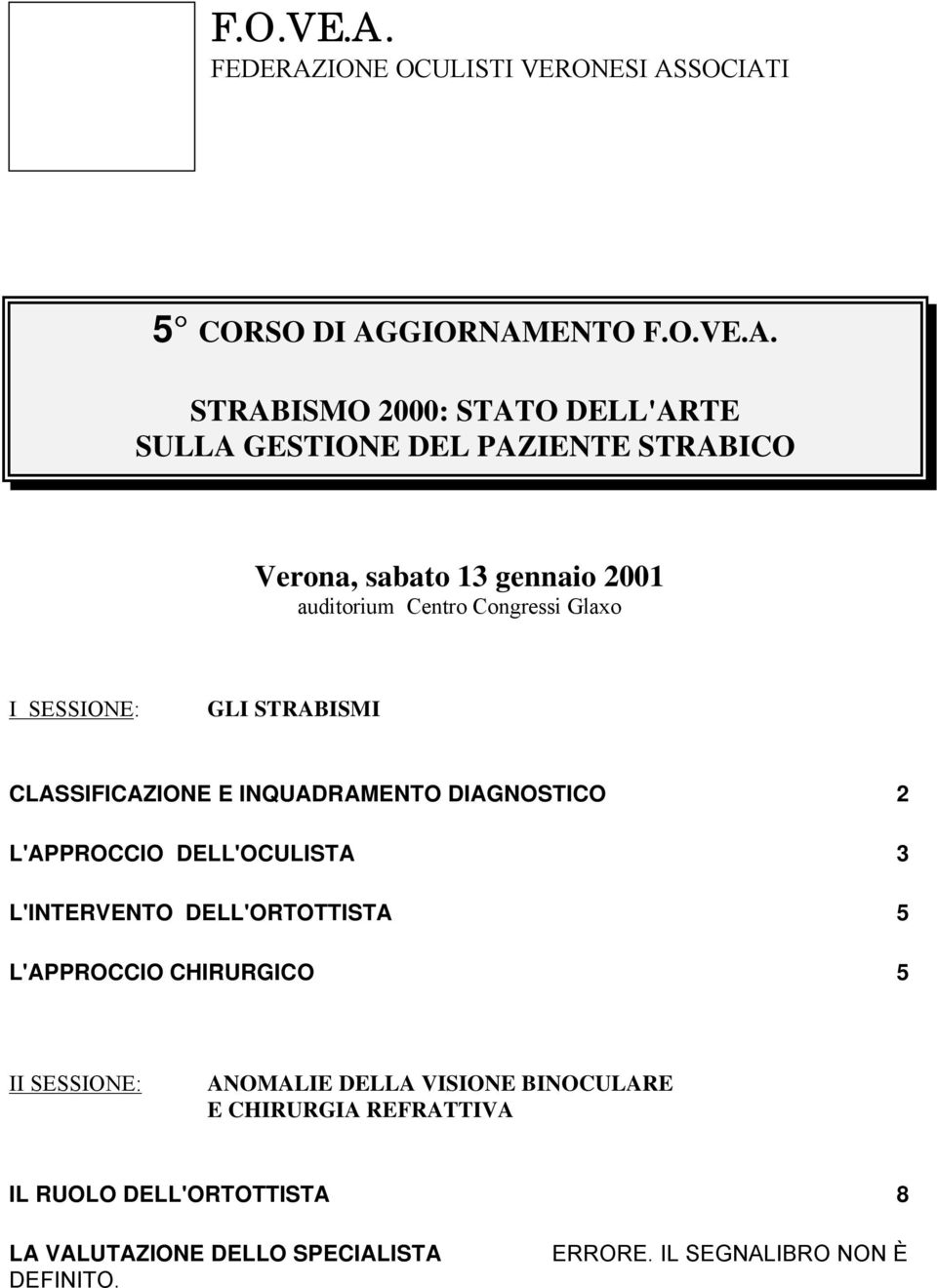 Verona, sabato 13 gennaio 2001 auditorium Centro Congressi Glaxo I SESSIONE: GLI STRABISMI CLASSIFICAZIONE E INQUADRAMENTO DIAGNOSTICO