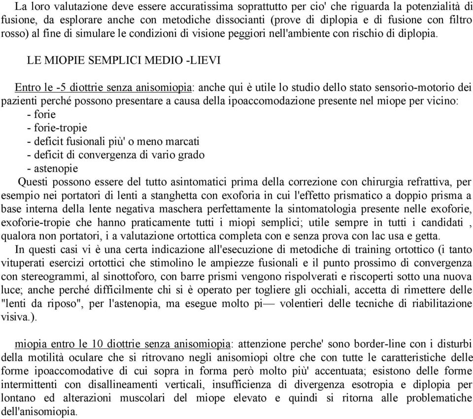 LE MIOPIE SEMPLICI MEDIO -LIEVI Entro le -5 diottrie senza anisomiopia: anche qui è utile lo studio dello stato sensorio-motorio dei pazienti perché possono presentare a causa della ipoaccomodazione