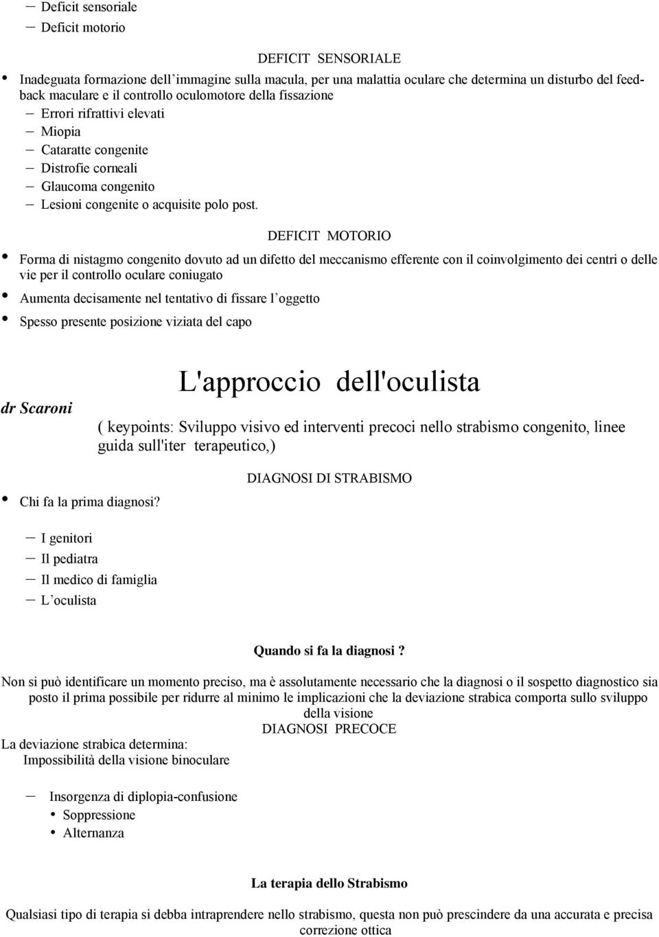 DEFICIT MOTORIO Forma di nistagmo congenito dovuto ad un difetto del meccanismo efferente con il coinvolgimento dei centri o delle vie per il controllo oculare coniugato Aumenta decisamente nel