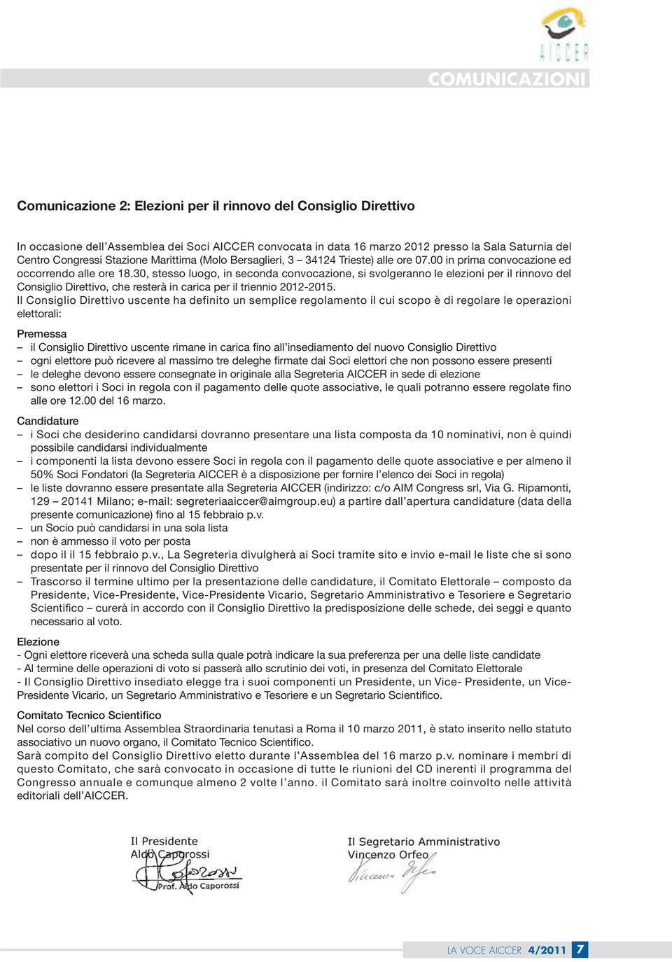 30, stesso luogo, in seconda convocazione, si svolgeranno le elezioni per il rinnovo del Consiglio Direttivo, che resterà in carica per il triennio 2012-2015.