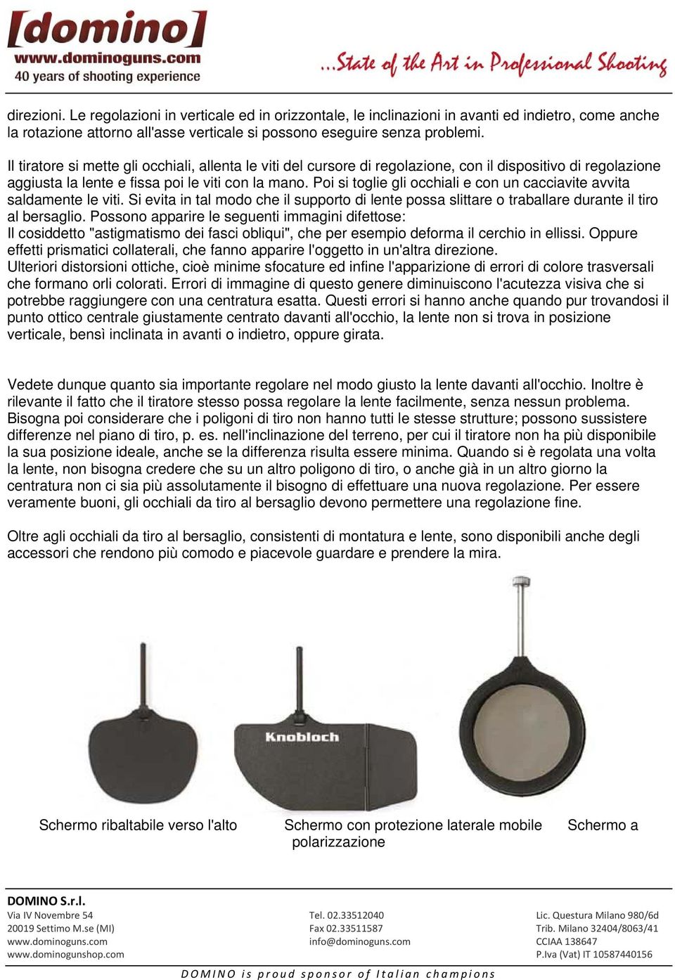 Poi si toglie gli occhiali e con un cacciavite avvita saldamente le viti. Si evita in tal modo che il supporto di lente possa slittare o traballare durante il tiro al bersaglio.