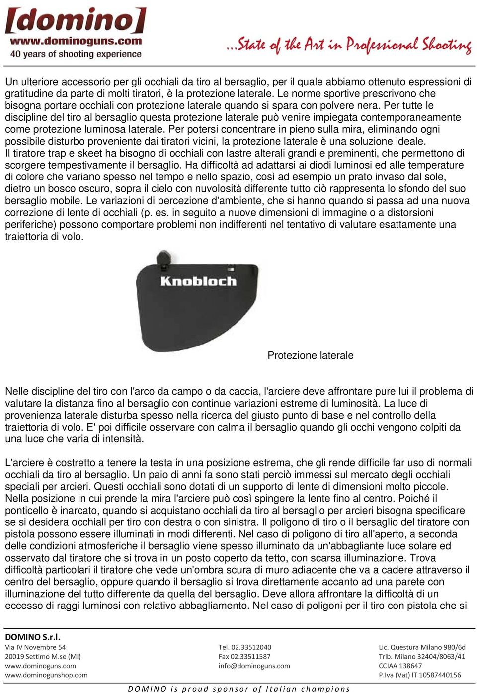 Per tutte le discipline del tiro al bersaglio questa protezione laterale può venire impiegata contemporaneamente come protezione luminosa laterale.