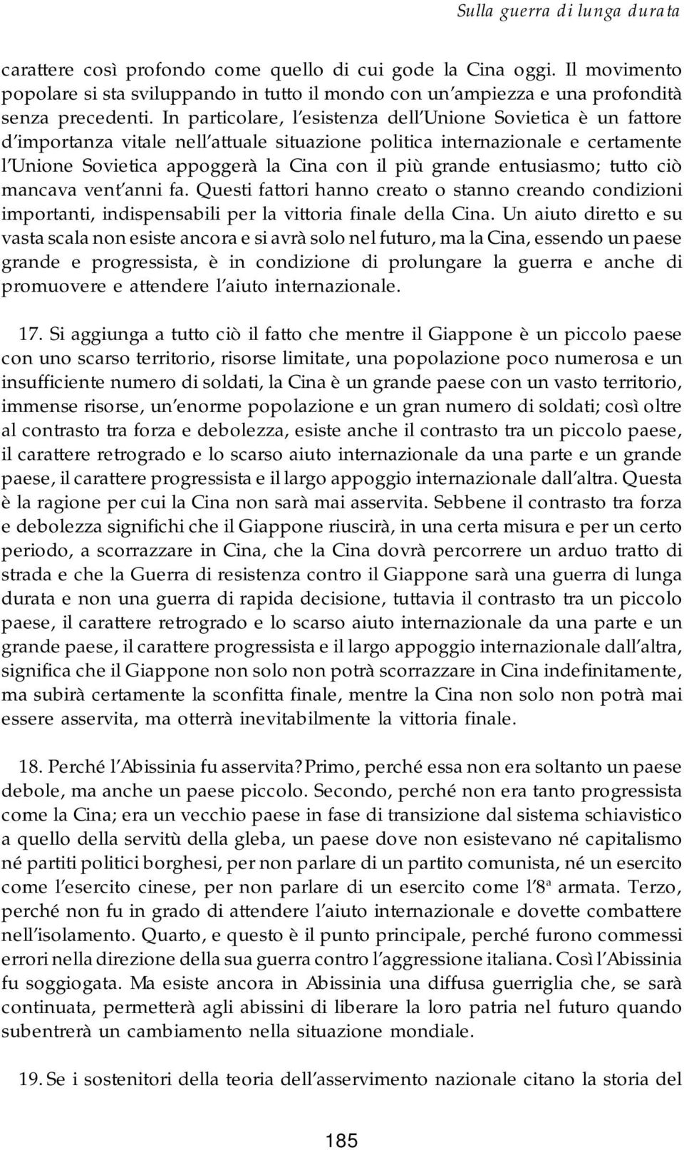 entusiasmo; tutto ciò mancava vent anni fa. Questi fattori hanno creato o stanno creando condizioni importanti, indispensabili per la vittoria finale della Cina.