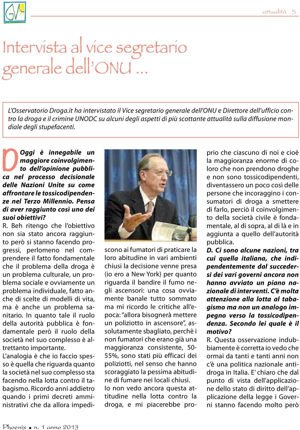 stupefacenti. D Oggi è innegabile un maggiore coinvolgimento dell opinione pubblica nel processo decisionale delle Nazioni Unite su come affrontare le tossicodipendenze nel Terzo Millennio.